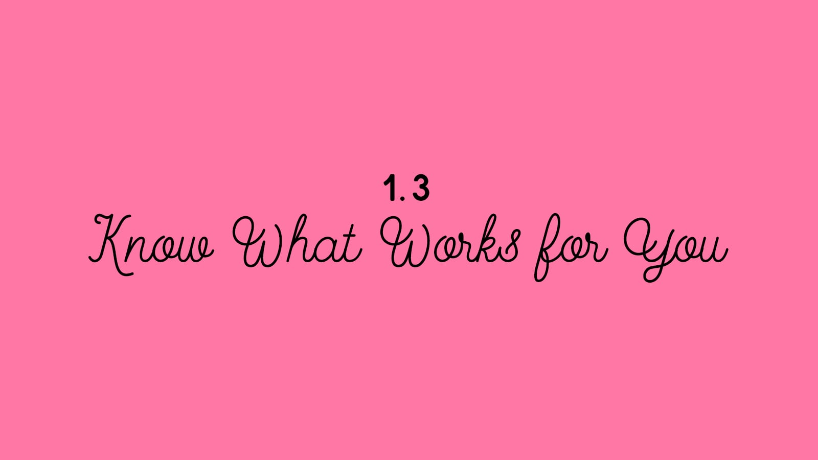 1.3 Know What Works for You