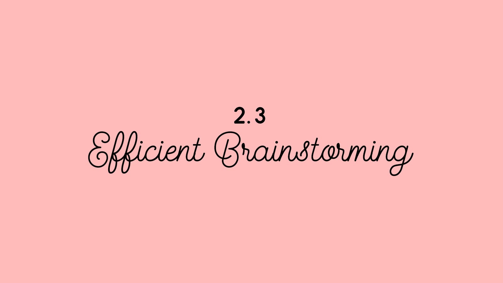 2.3 Efficient Brainstorming