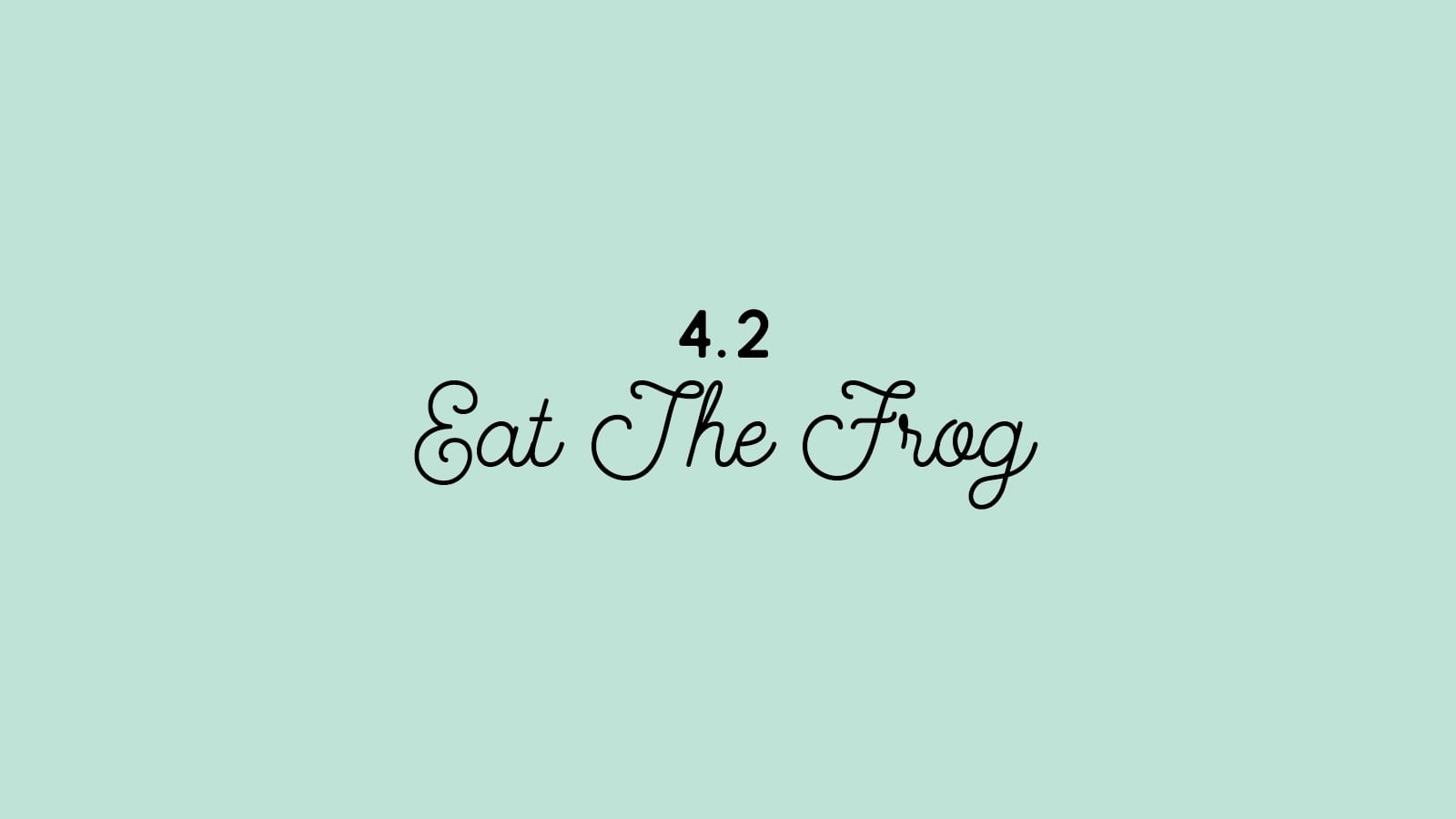 4.2 Eat the Frog