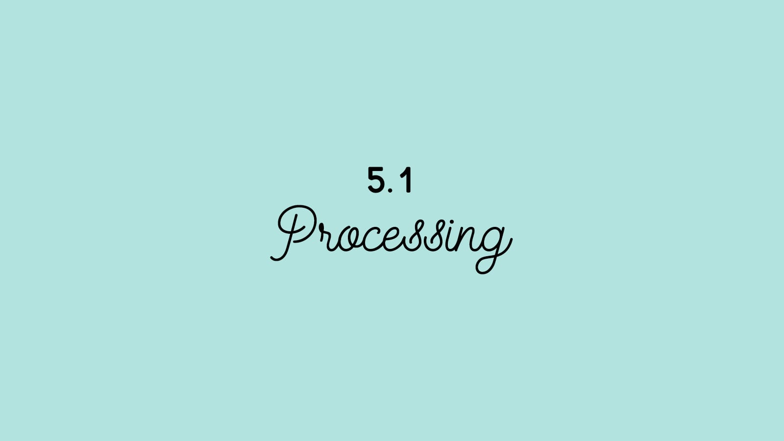 5.1 Processing