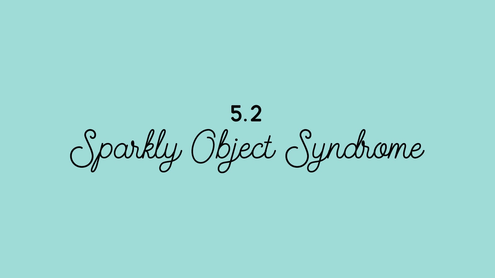 5.2 Sparkly Object Syndrome