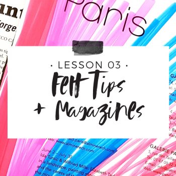 Lesson 3 – Felt Tips + Magazines