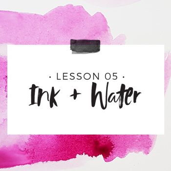 Lesson 5 – Ink + Water